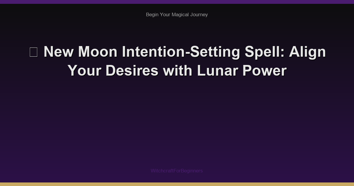 🌙 New Moon Intention-Setting Spell: Align Your Desires with Lunar Power
