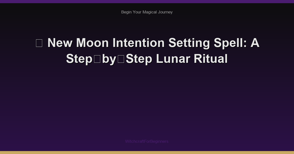 🌙 New Moon Intention Setting Spell: A Step‑by‑Step Lunar Ritual