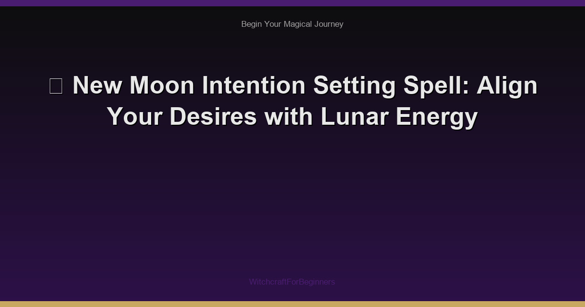 🌙 New Moon Intention Setting Spell: Align Your Desires with Lunar Energy