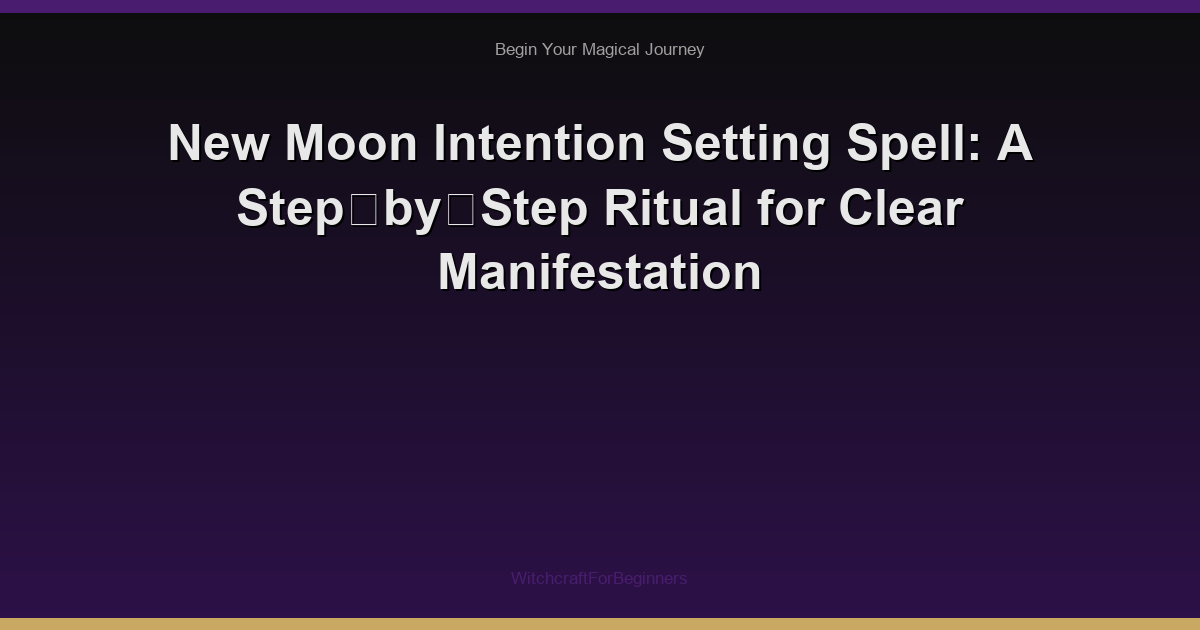 New Moon Intention Setting Spell: A Step‑by‑Step Ritual for Clear Manifestation