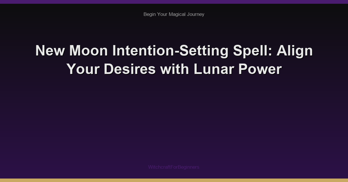 New Moon Intention-Setting Spell: Align Your Desires with Lunar Power
