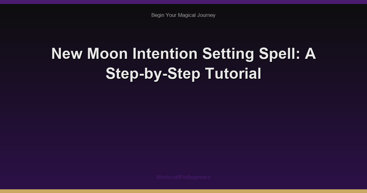 New Moon Intention Setting Spell: A Step-by-Step Tutorial
