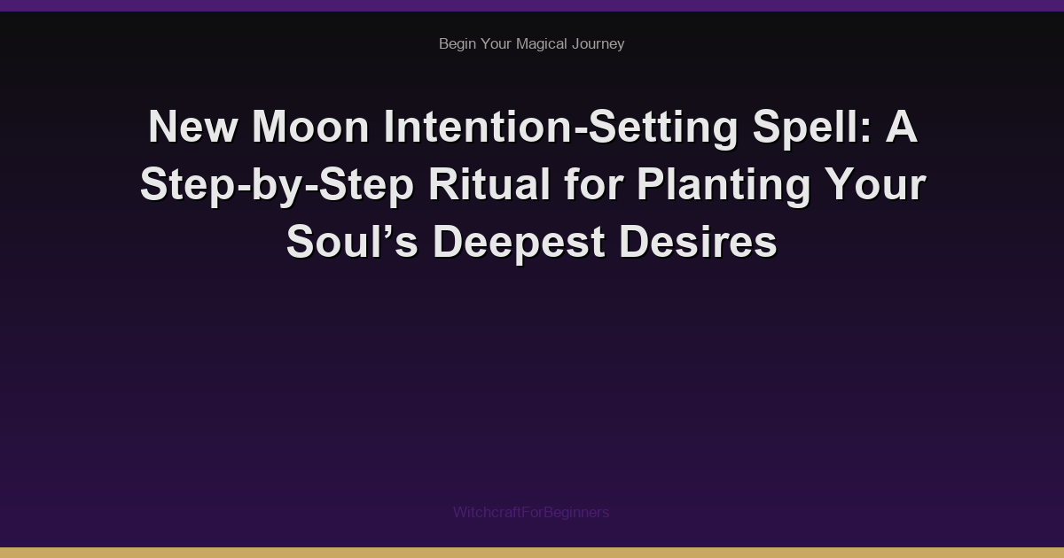 New Moon Intention-Setting Spell: A Step-by-Step Ritual for Planting Your Soul’s Deepest Desires