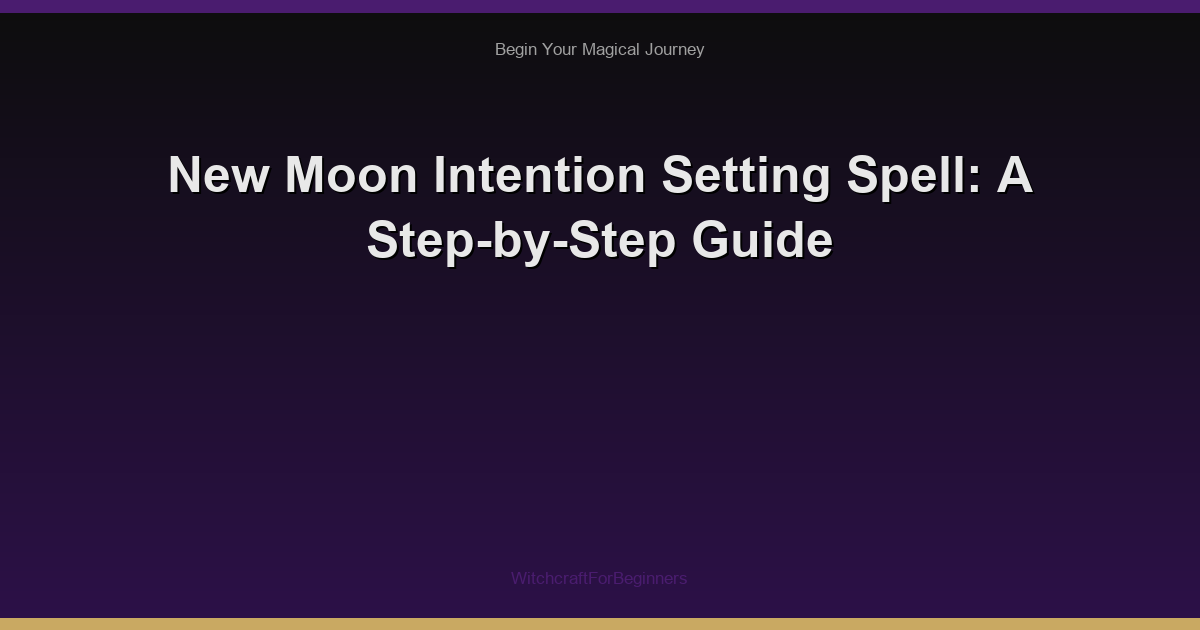 New Moon Intention Setting Spell: A Step-by-Step Guide