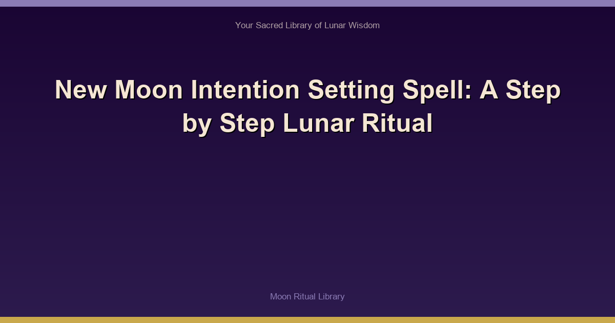 🌙 New Moon Intention Setting Spell: A Step‑by‑Step Lunar Ritual