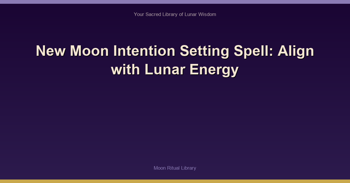 New Moon Intention Setting Spell: Align with Lunar Energy