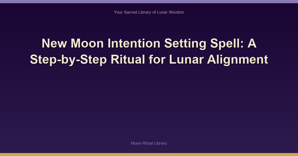 New Moon Intention Setting Spell: A Step-by-Step Ritual for Lunar Alignment