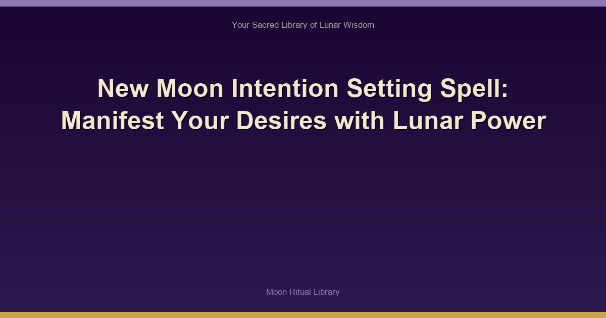 New Moon Intention Setting Spell: Manifest Your Desires with Lunar Power