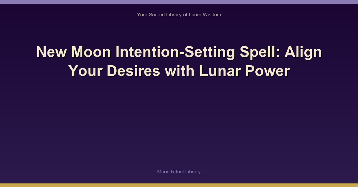 🌙 New Moon Intention-Setting Spell: Align Your Desires with Lunar Power