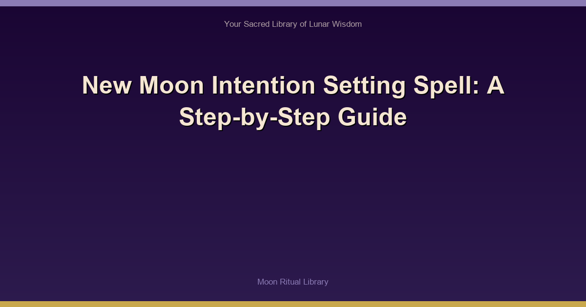 New Moon Intention Setting Spell: A Step-by-Step Guide