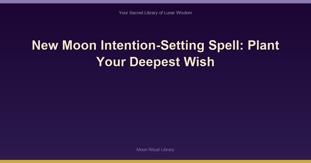 🌙 New Moon Intention-Setting Spell: Plant Your Deepest Wish