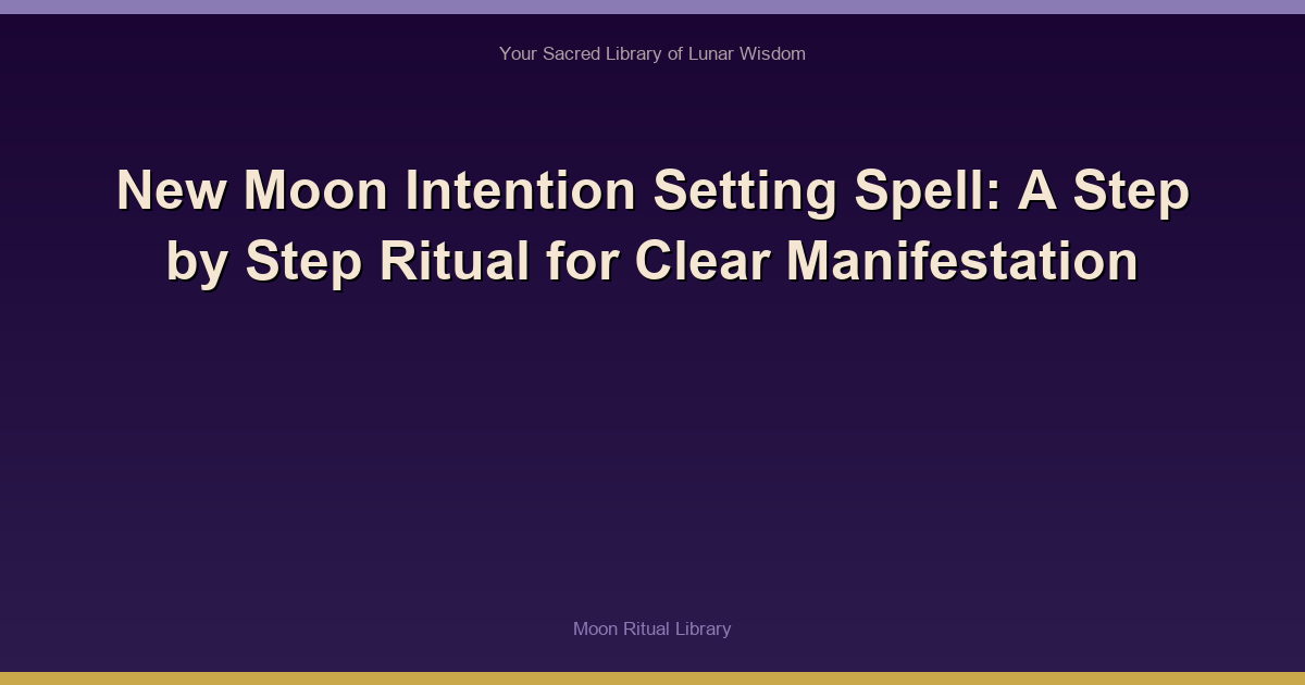 New Moon Intention Setting Spell: A Step‑by‑Step Ritual for Clear Manifestation