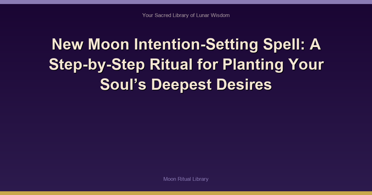New Moon Intention-Setting Spell: A Step-by-Step Ritual for Planting Your Soul’s Deepest Desires