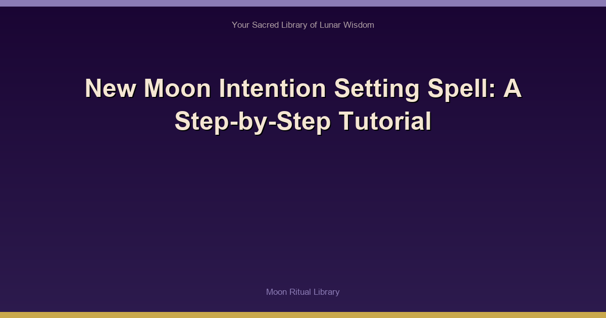 New Moon Intention Setting Spell: A Step-by-Step Tutorial