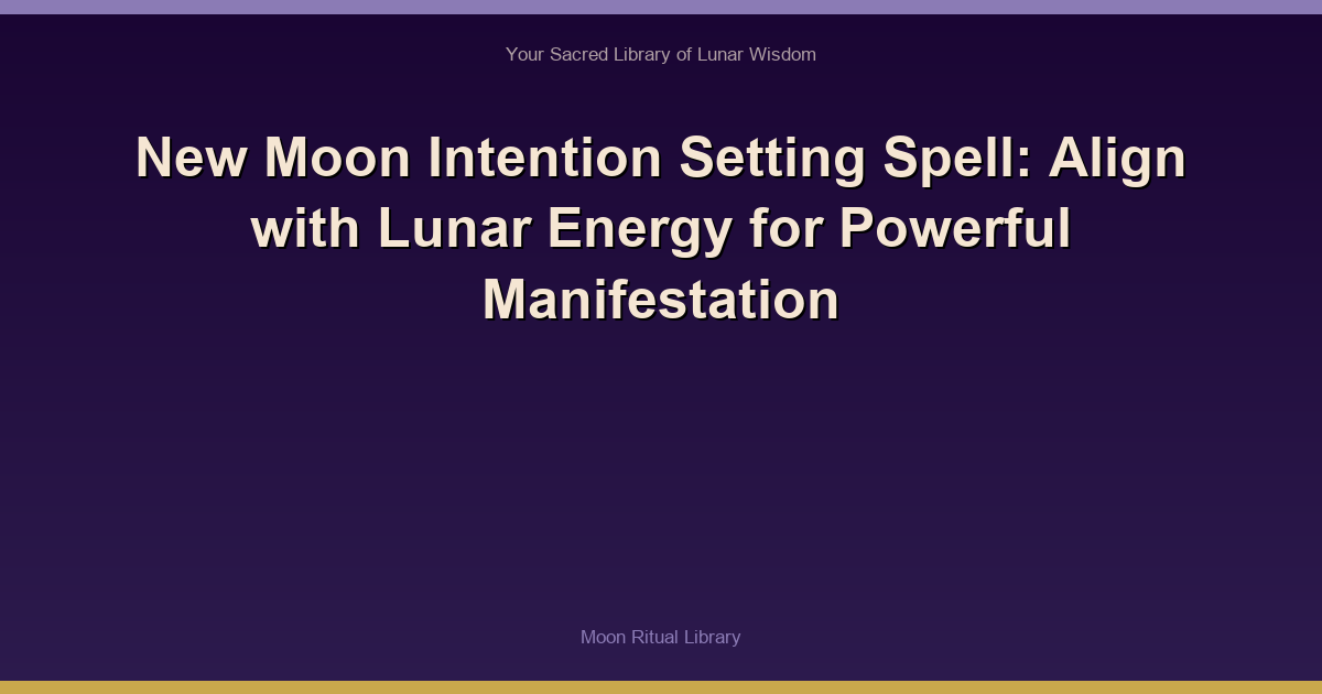 New Moon Intention Setting Spell: Align with Lunar Energy for Powerful Manifestation