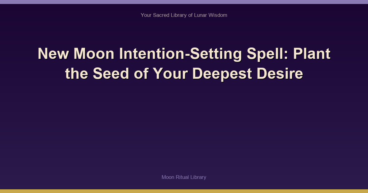 New Moon Intention-Setting Spell: Plant the Seed of Your Deepest Desire