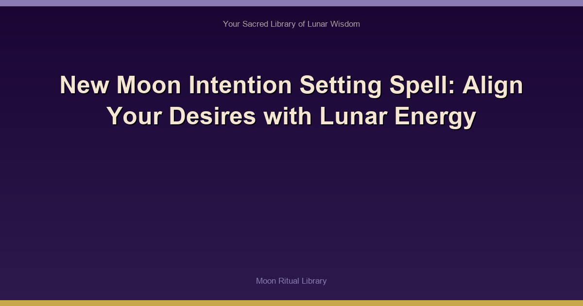 🌙 New Moon Intention Setting Spell: Align Your Desires with Lunar Energy