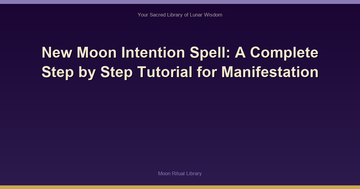 New Moon Intention Spell: A Complete Step by Step Tutorial for Manifestation