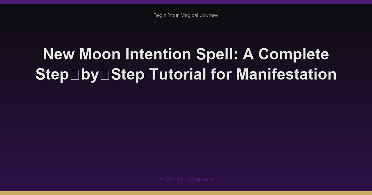New Moon Intention Spell: A Complete Step‑by‑Step Tutorial for Manifestation