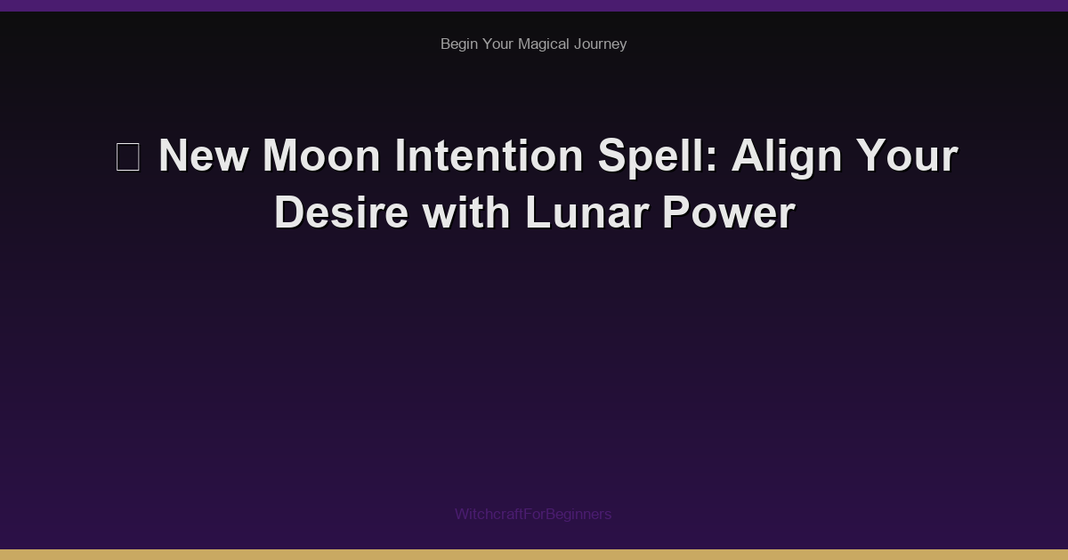 🌙 New Moon Intention Spell: Align Your Desire with Lunar Power
