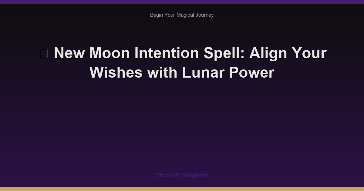 🌙 New Moon Intention Spell: Align Your Wishes with Lunar Power