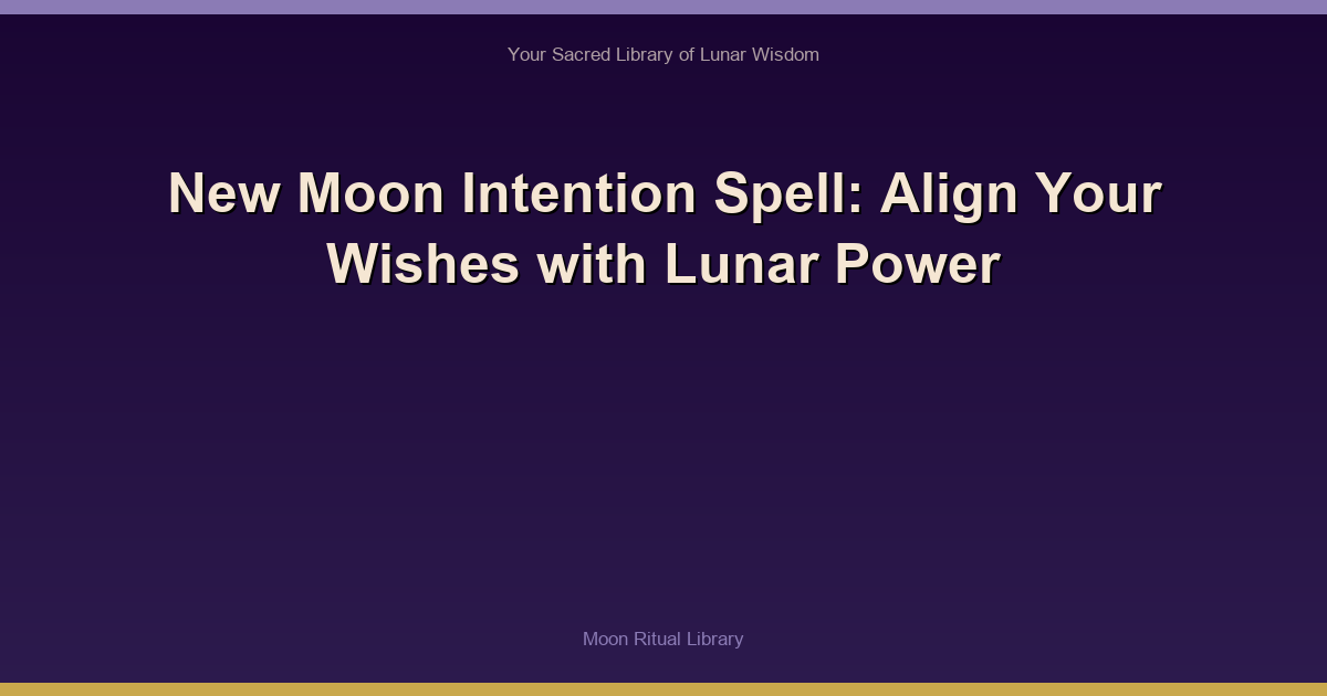 New Moon Intention Spell: Align Your Wishes with Lunar Power