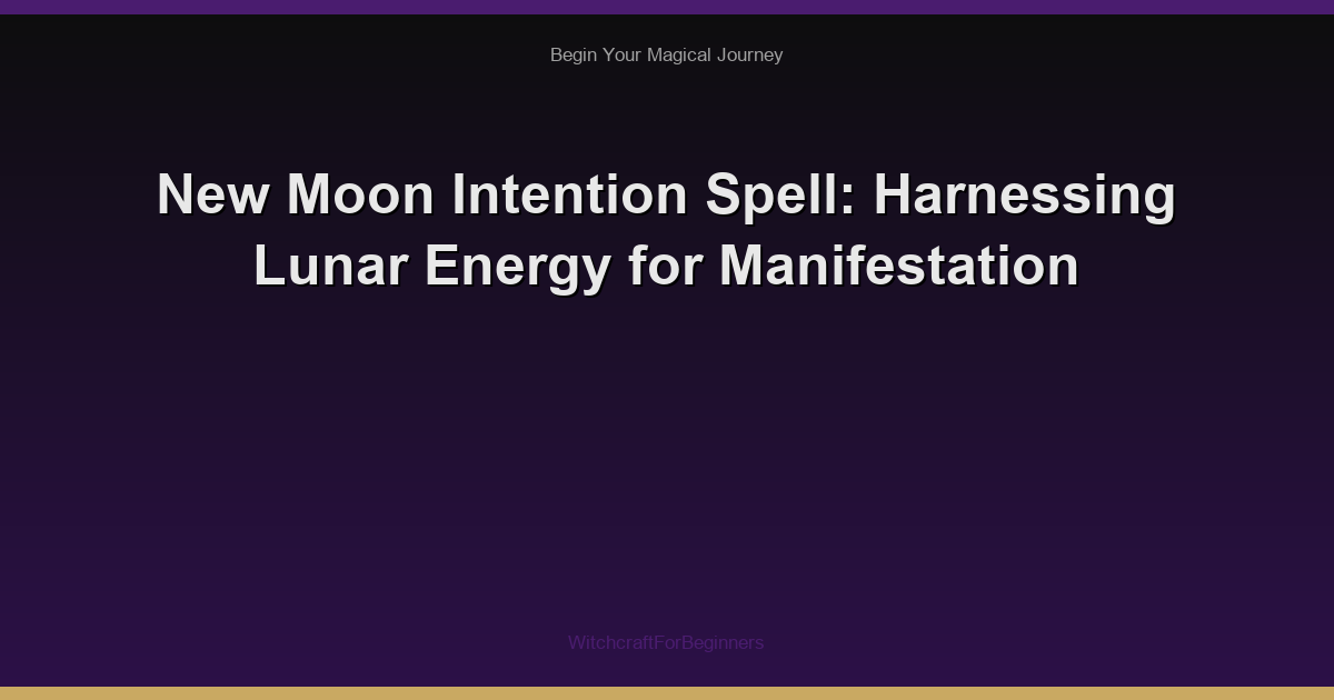New Moon Intention Spell: Harnessing Lunar Energy for Manifestation
