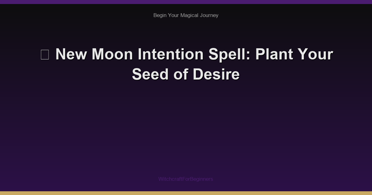 🌙 New Moon Intention Spell: Plant Your Seed of Desire
