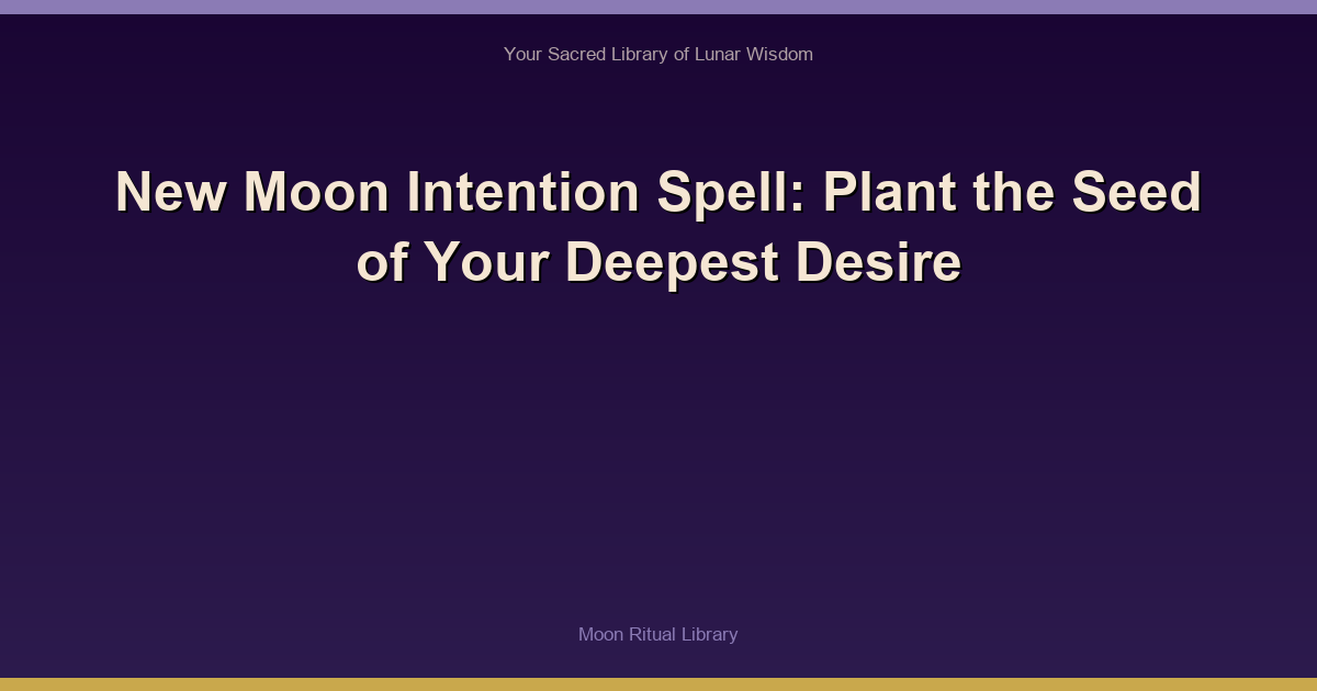 New Moon Intention Spell: Plant the Seed of Your Deepest Desire