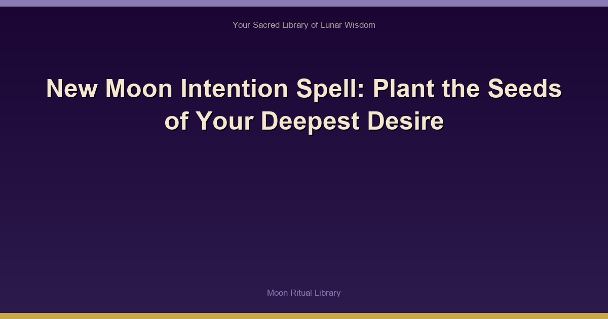 New Moon Intention Spell: Plant the Seeds of Your Deepest Desire
