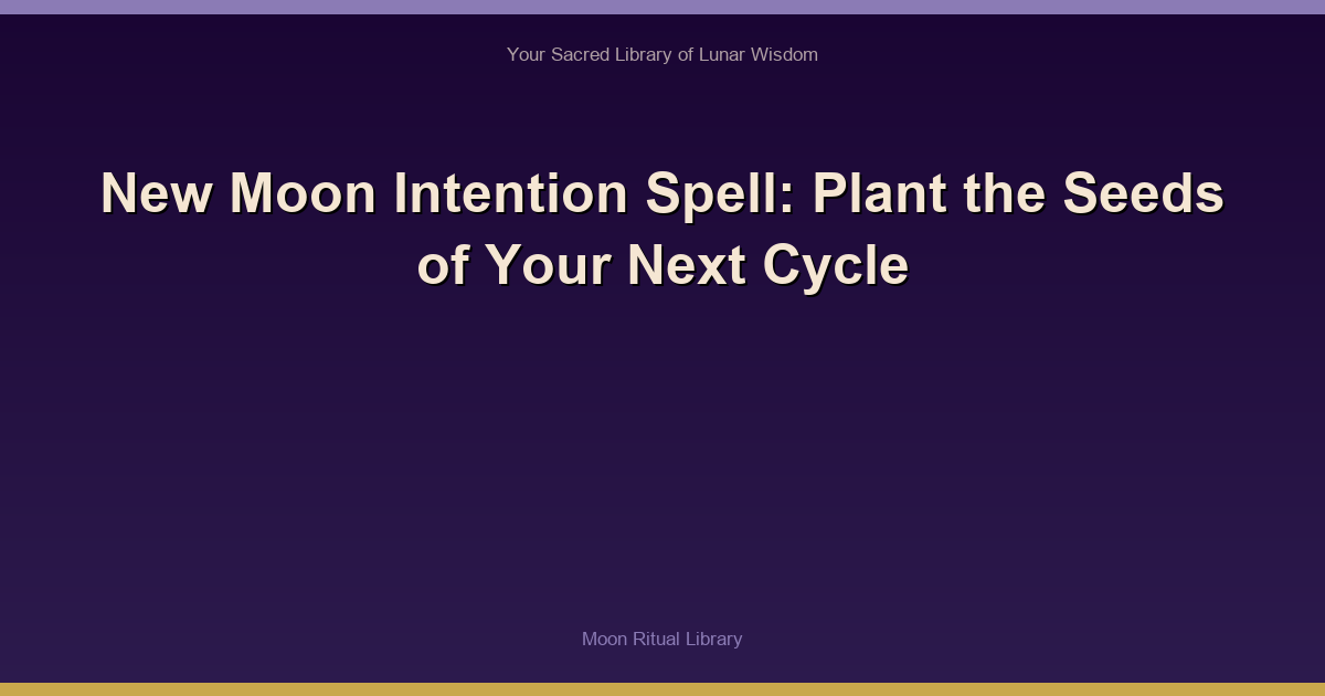 New Moon Intention Spell: Plant the Seeds of Your Next Cycle