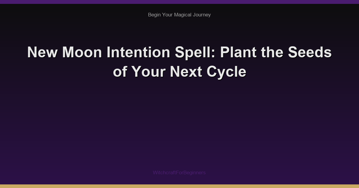 New Moon Intention Spell: Plant the Seeds of Your Next Cycle