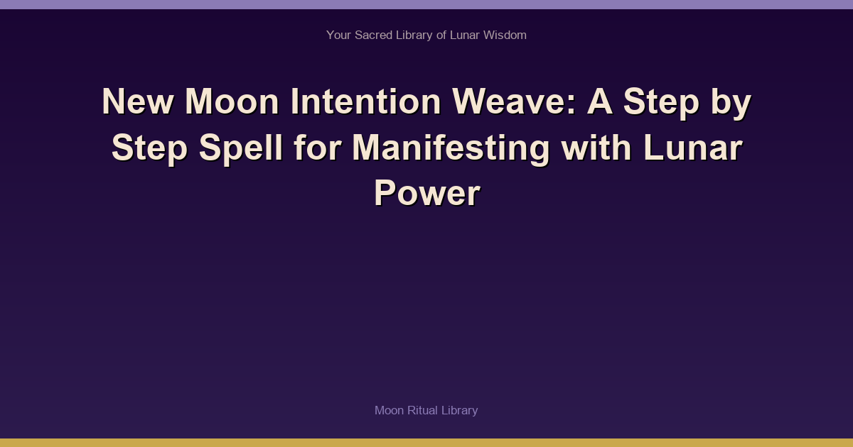 🌙 New Moon Intention Weave: A Step‑by‑Step Spell for Manifesting with Lunar Power