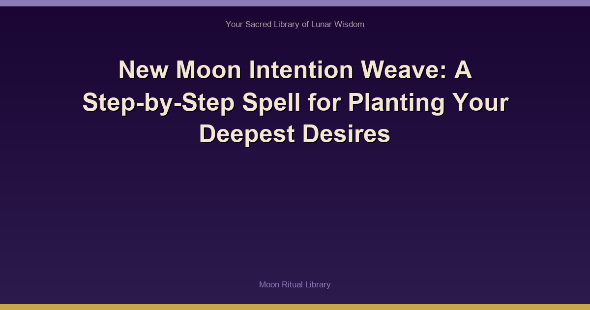 🌙 New Moon Intention Weave: A Step-by-Step Spell for Planting Your Deepest Desires