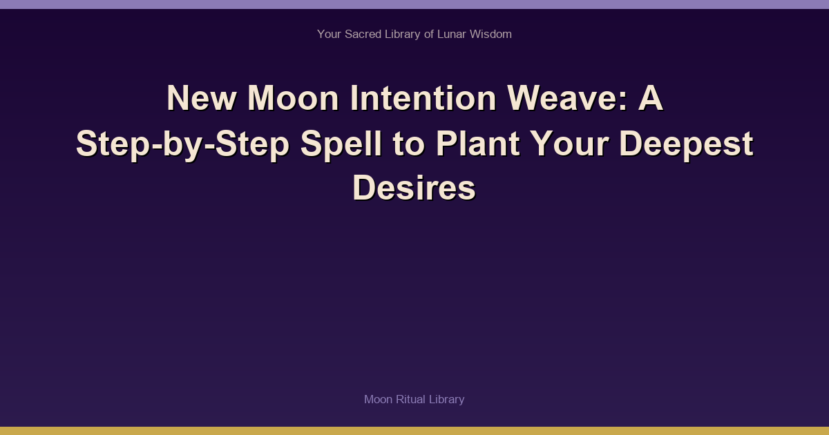 New Moon Intention Weave: A Step-by-Step Spell to Plant Your Deepest Desires