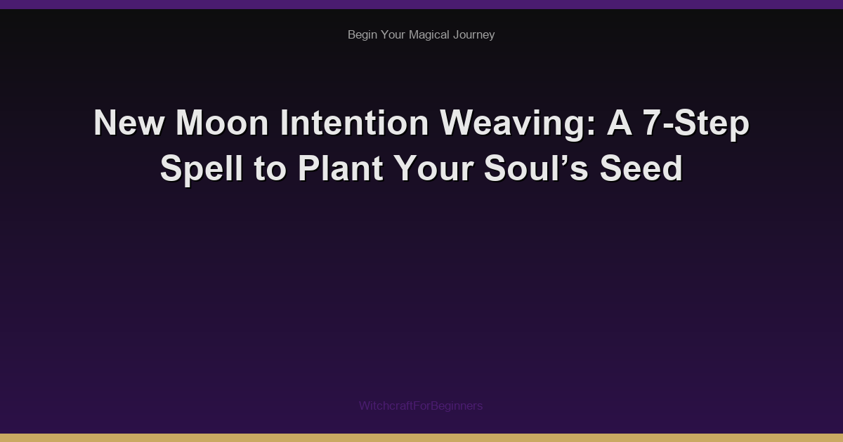 New Moon Intention Weaving: A 7-Step Spell to Plant Your Soul’s Seed