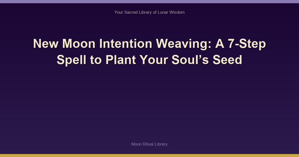 New Moon Intention Weaving: A 7-Step Spell to Plant Your Soul’s Seed