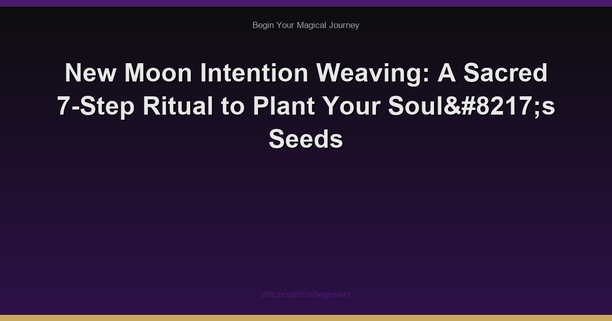 New Moon Intention Weaving: A Sacred 7-Step Ritual to Plant Your Soul’s Seeds