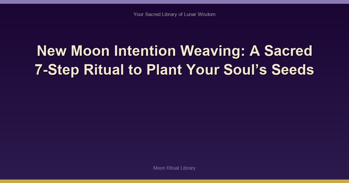 New Moon Intention Weaving: A Sacred 7-Step Ritual to Plant Your Soulβs Seeds