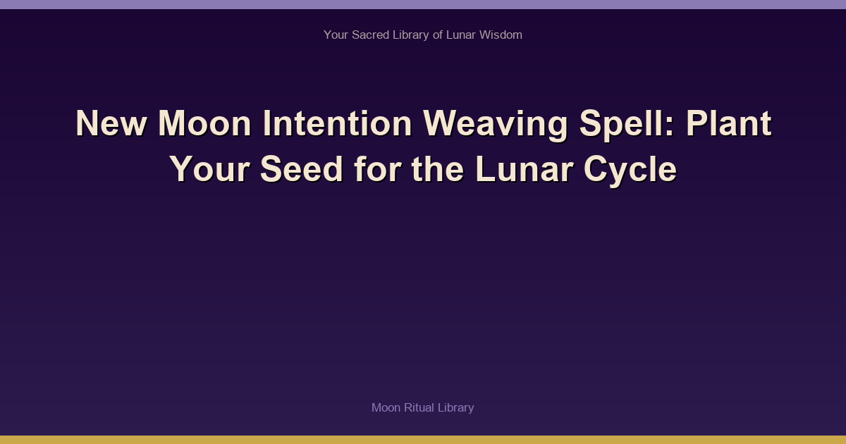 🌙 New Moon Intention Weaving Spell: Plant Your Seed for the Lunar Cycle