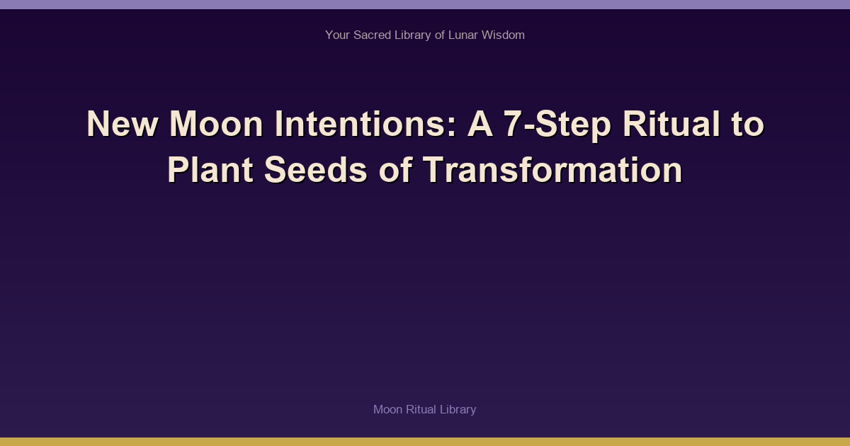 New Moon Intentions: A 7-Step Ritual to Plant Seeds of Transformation