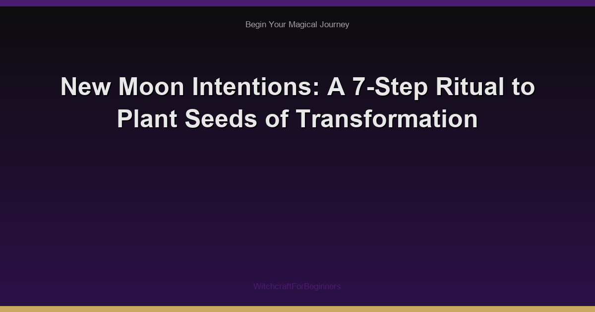 New Moon Intentions: A 7-Step Ritual to Plant Seeds of Transformation