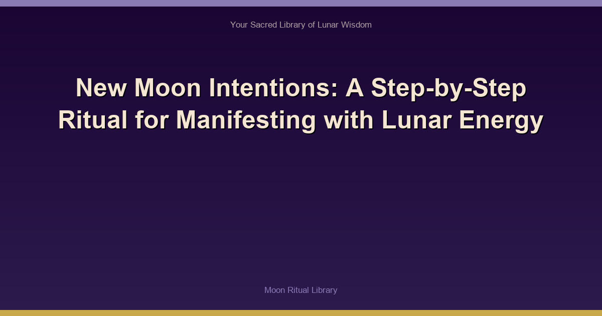 New Moon Intentions: A Step-by-Step Ritual for Manifesting with Lunar Energy