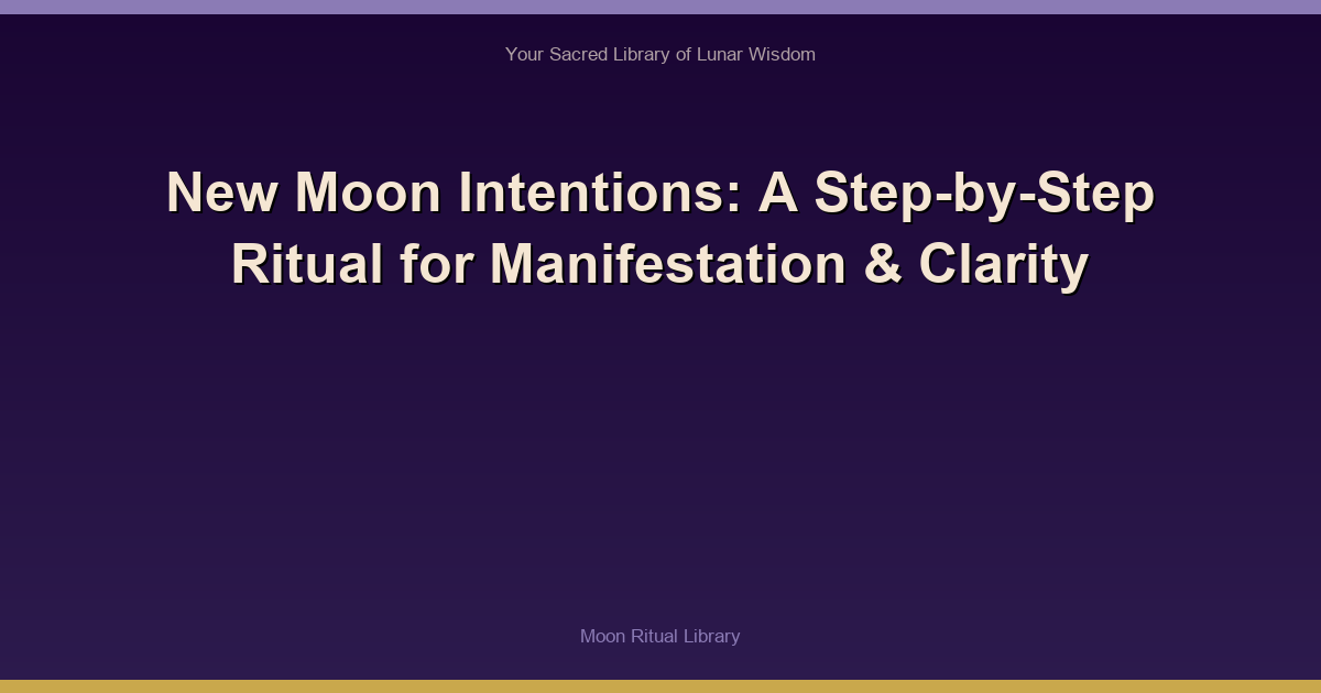🌙 New Moon Intentions: A Step-by-Step Ritual for Manifestation & Clarity