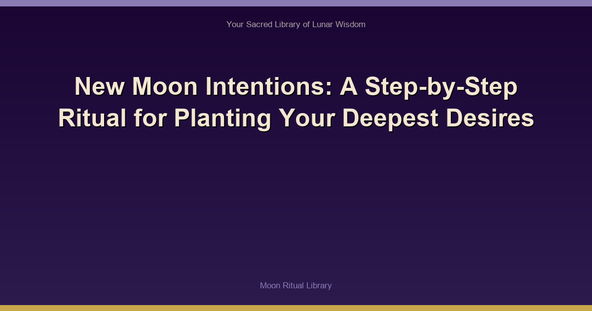 New Moon Intentions: A Step-by-Step Ritual for Planting Your Deepest Desires