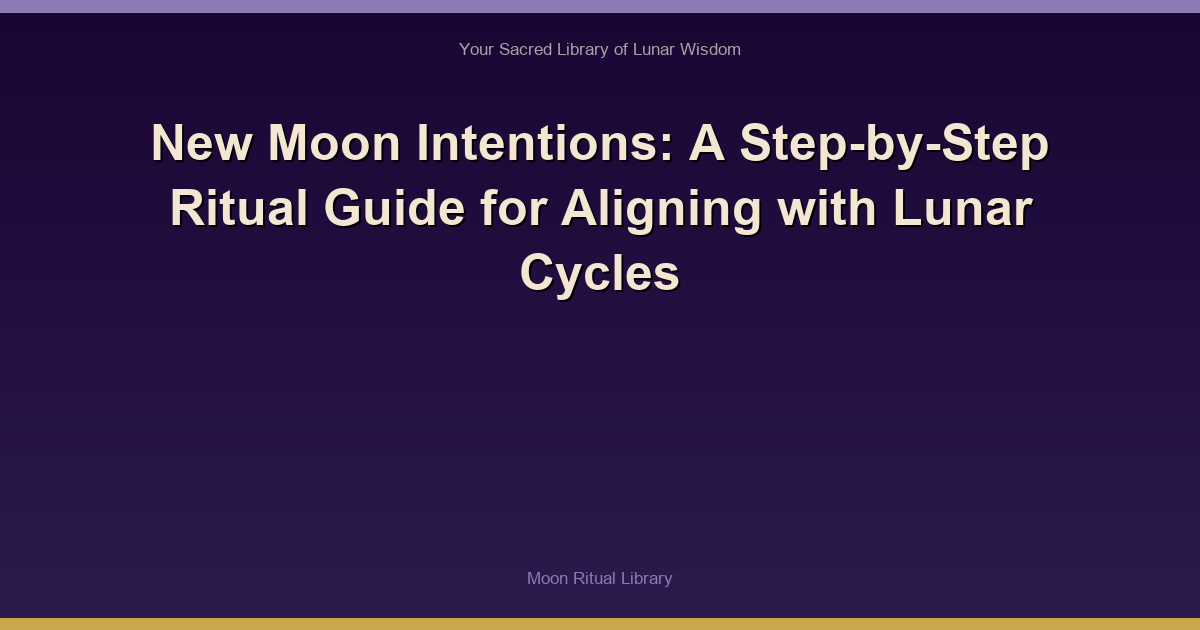 New Moon Intentions: A Step-by-Step Ritual Guide for Aligning with Lunar Cycles