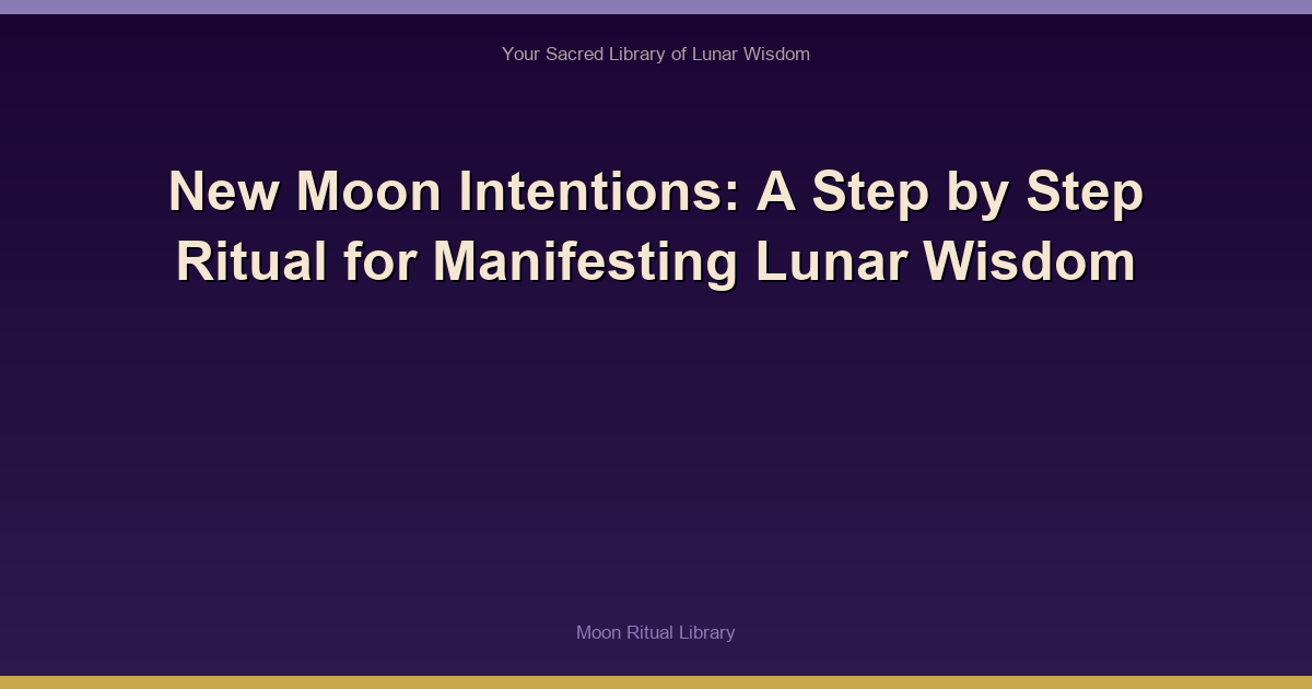New Moon Intentions: A Step‑by‑Step Ritual for Manifesting Lunar Wisdom