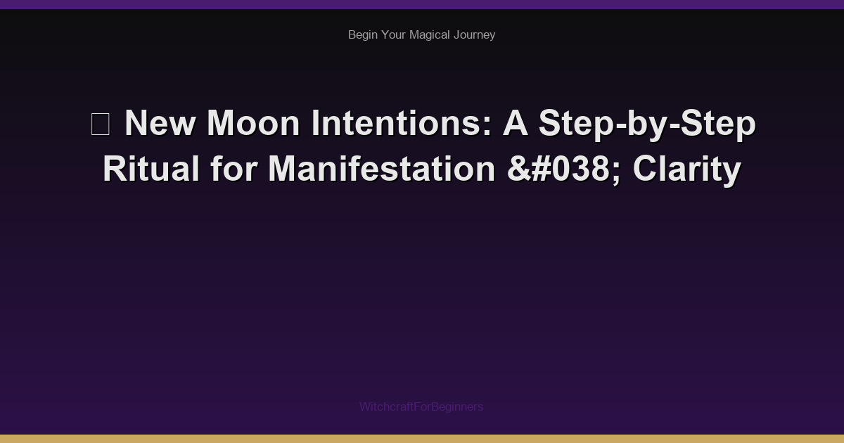 🌙 New Moon Intentions: A Step-by-Step Ritual for Manifestation & Clarity