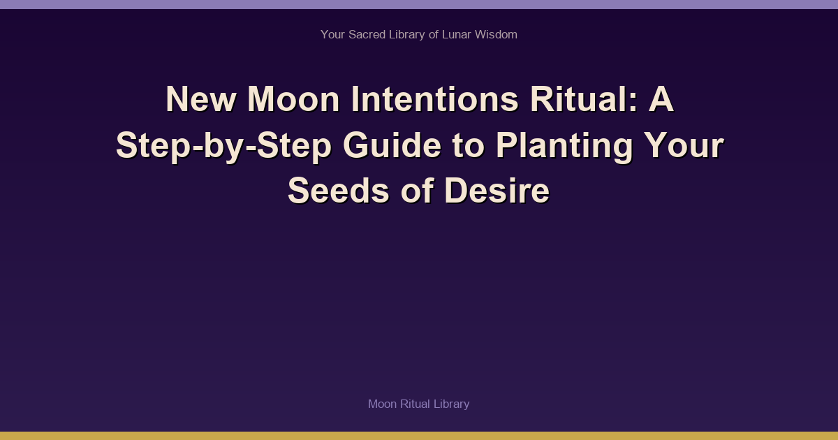 New Moon Intentions Ritual: A Step-by-Step Guide to Planting Your Seeds of Desire