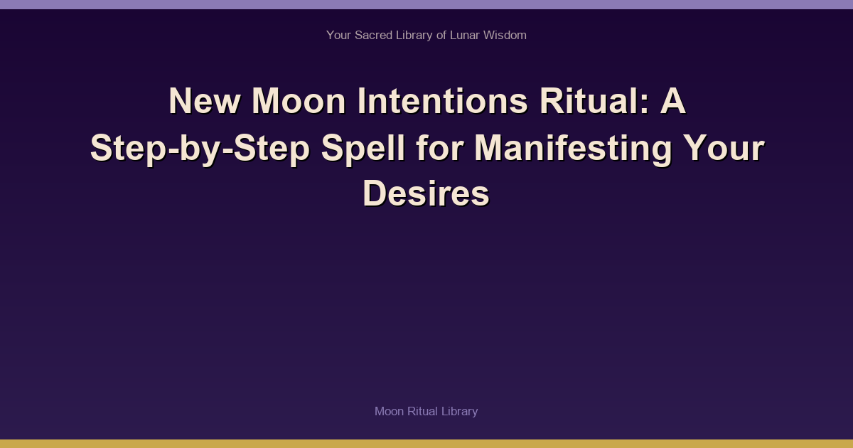New Moon Intentions Ritual: A Step-by-Step Spell for Manifesting Your Desires